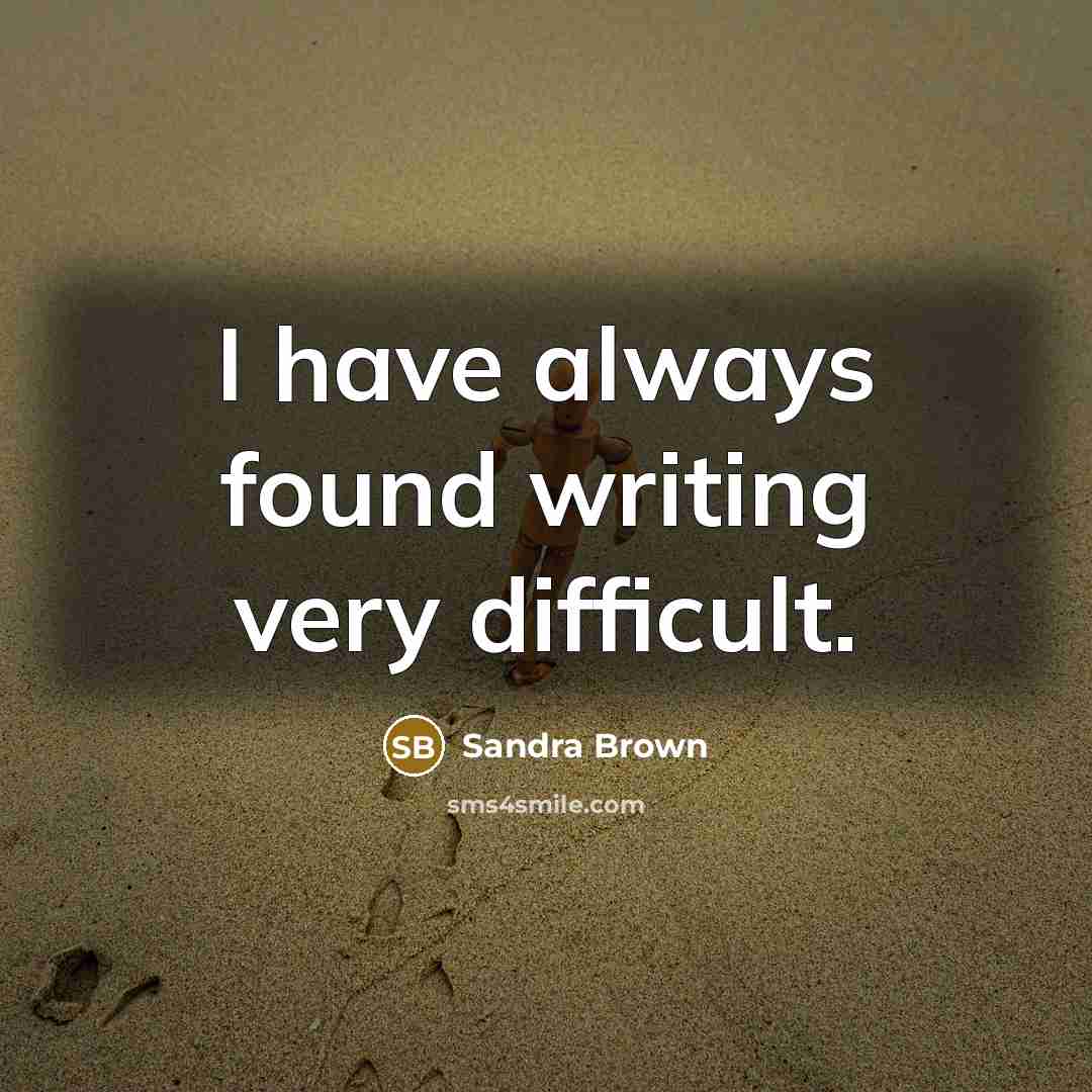 “I have always found writing very difficult.” quote by Sandra Brown