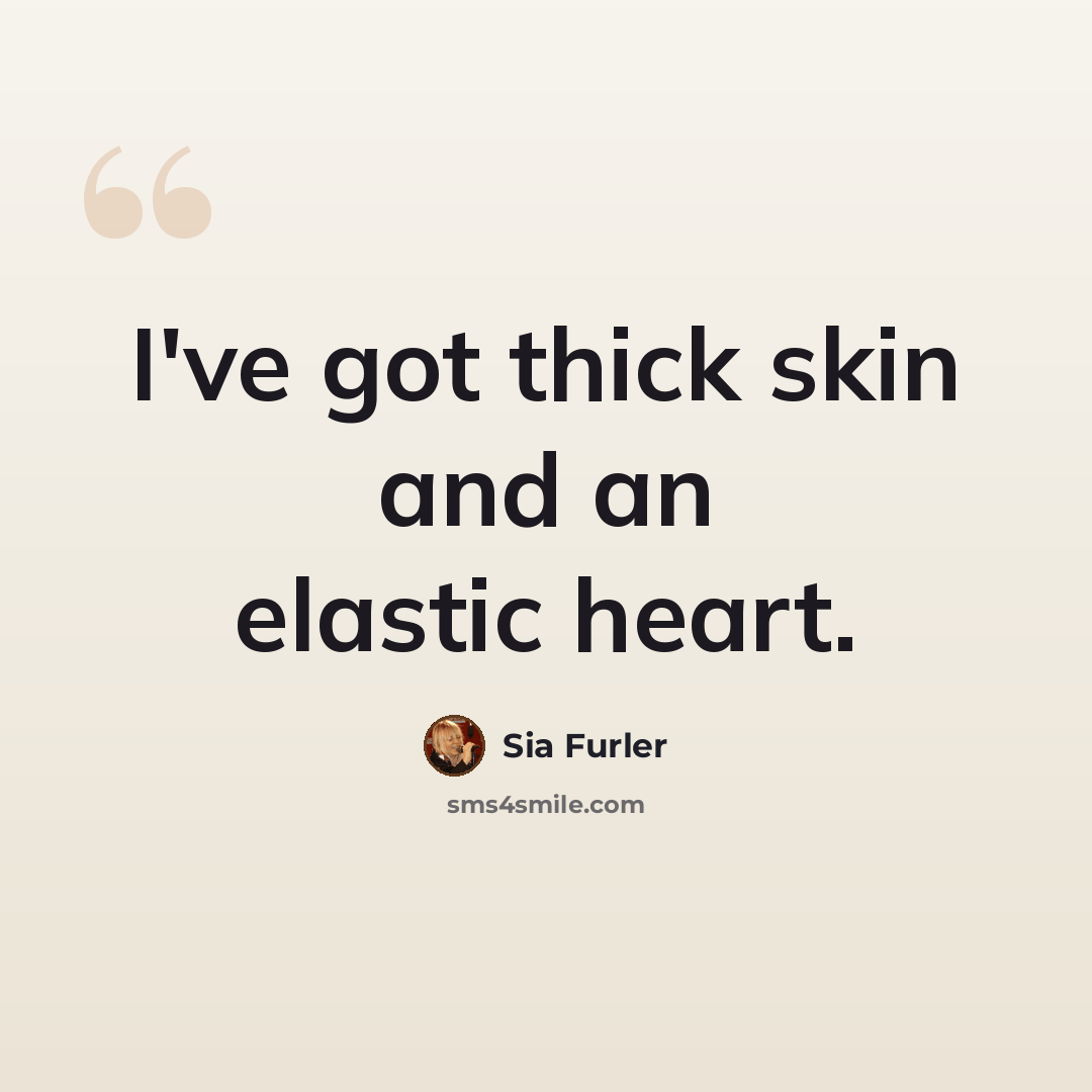 “I've got thick skin and an elastic heart.” quote by Sia Furler