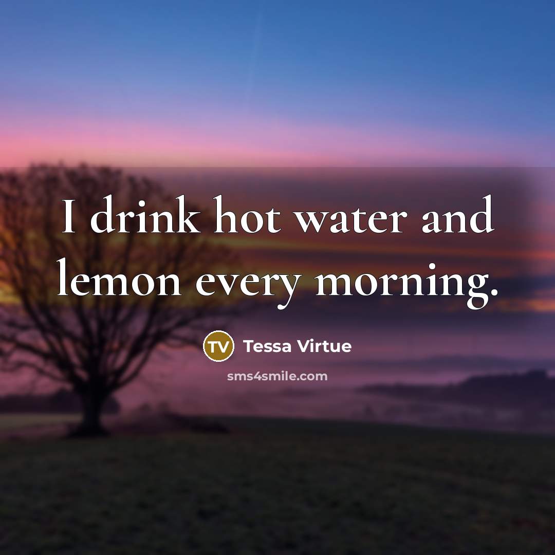 “I drink hot water and lemon every morning.” quote by Tessa Virtue
