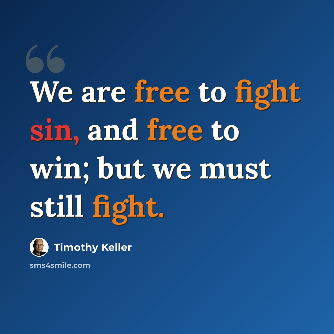 “We are free to fight sin, and free to win; but we must still fight.” quote by Timothy Keller