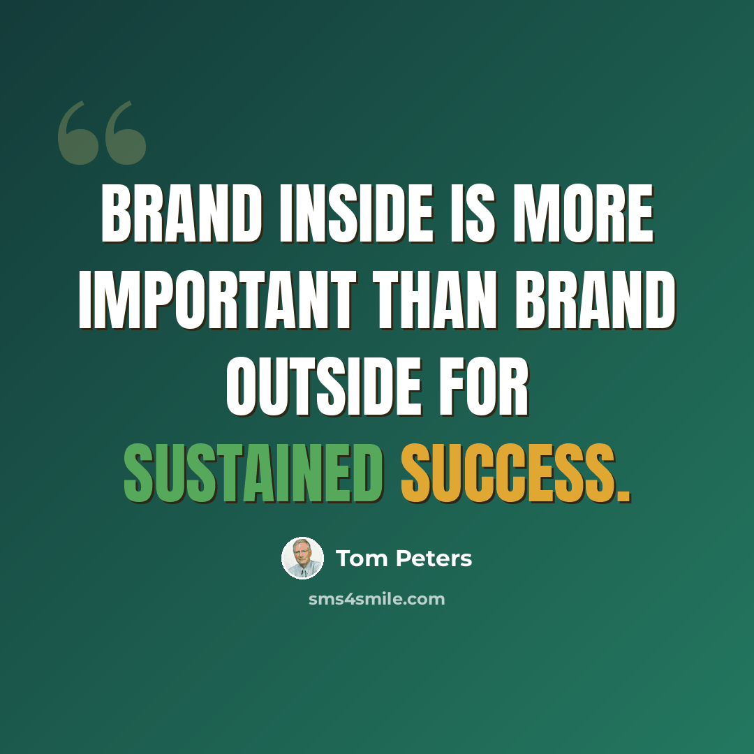 “Brand inside is more important than brand outside for sustained success.” quote by Tom Peters
