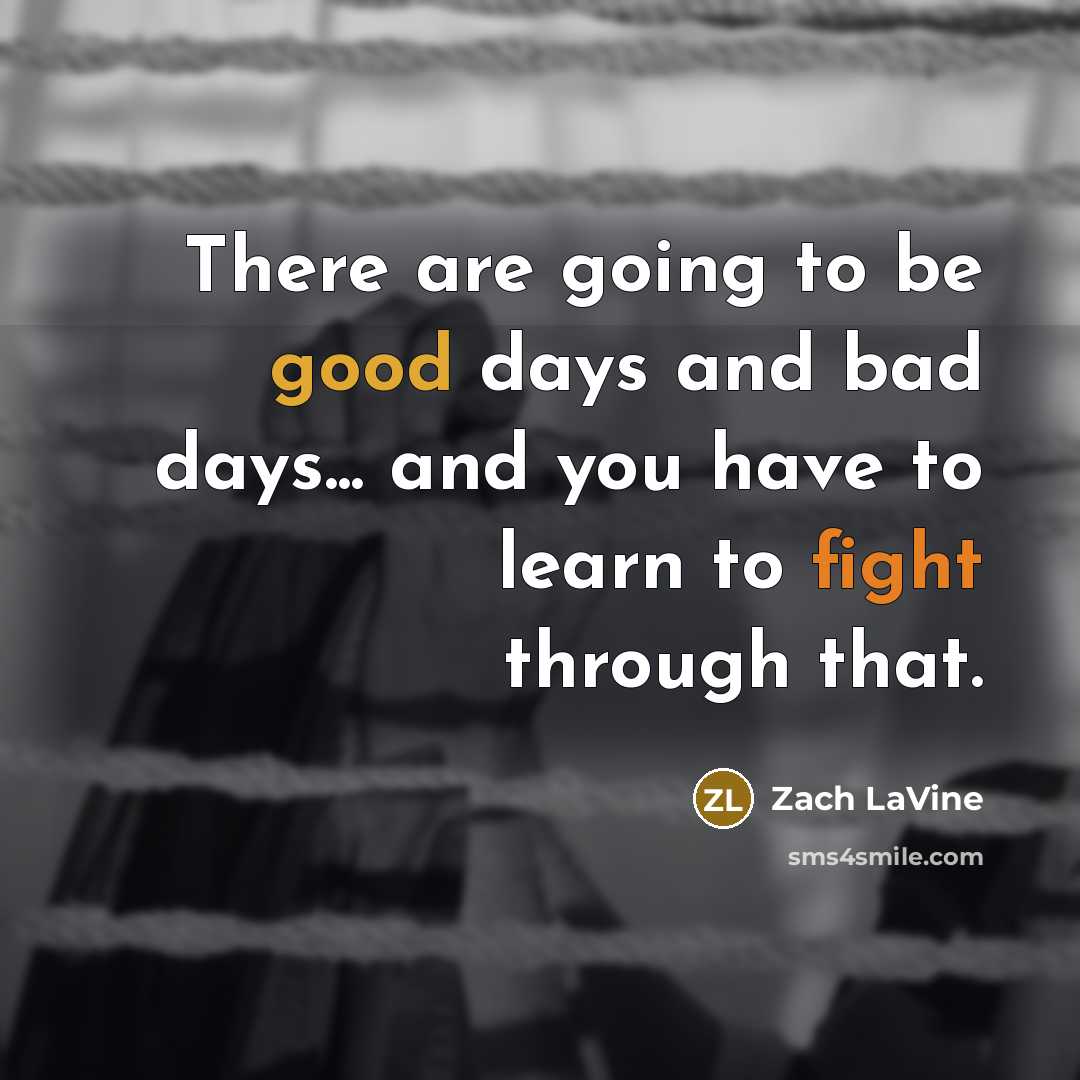 “There are going to be good days and bad days... and you have to learn to fight through that.” quote by Zach LaVine