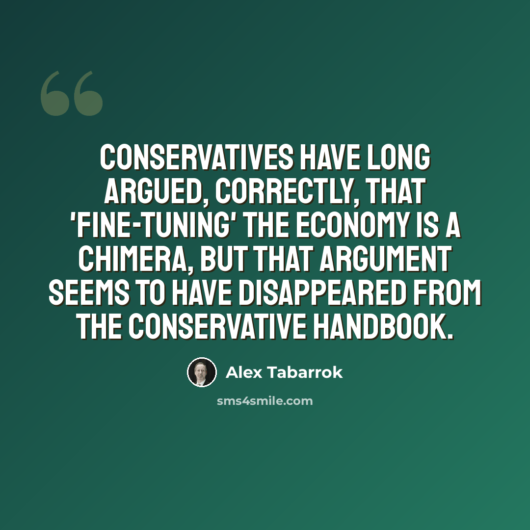 “Conservatives have long argued, correctly, that 'fine-tuning' the economy is a chimera, but that argument seems to have disappeared from the conservative handbook.” quote by Alex Tabarrok