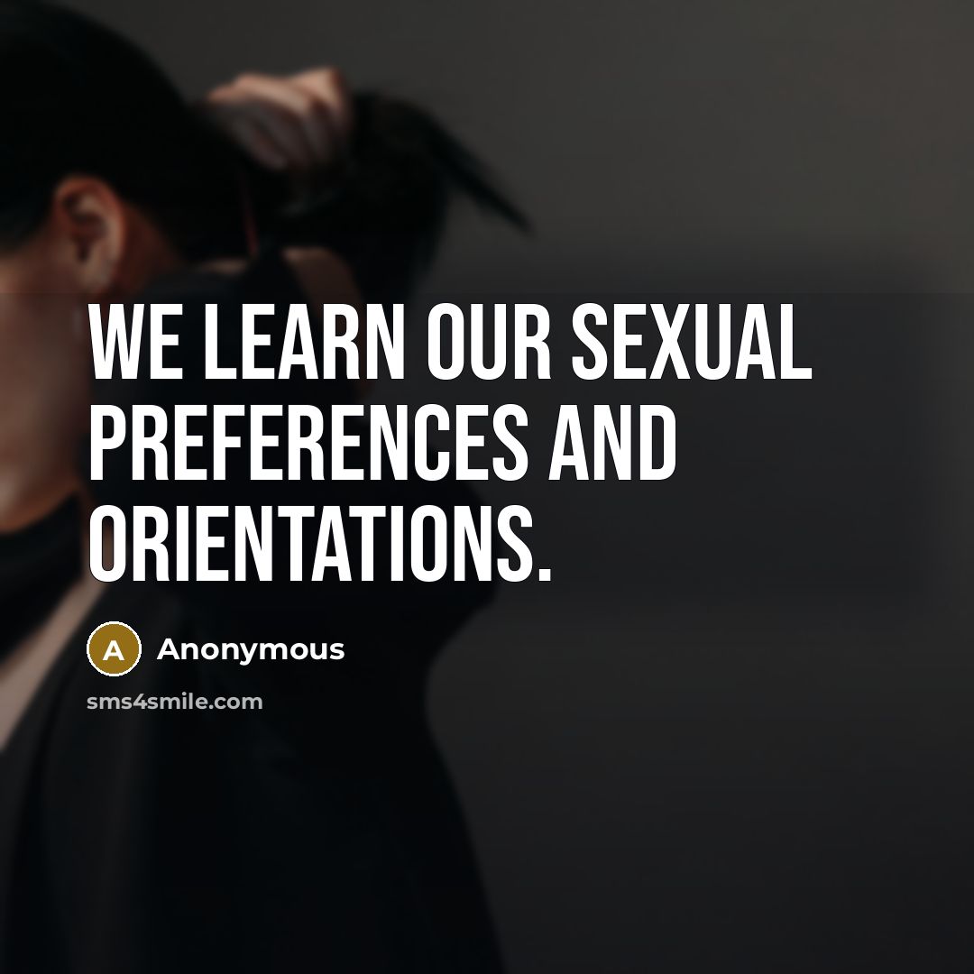 “We learn our sexual preferences and orientations.” quote by Anonymous