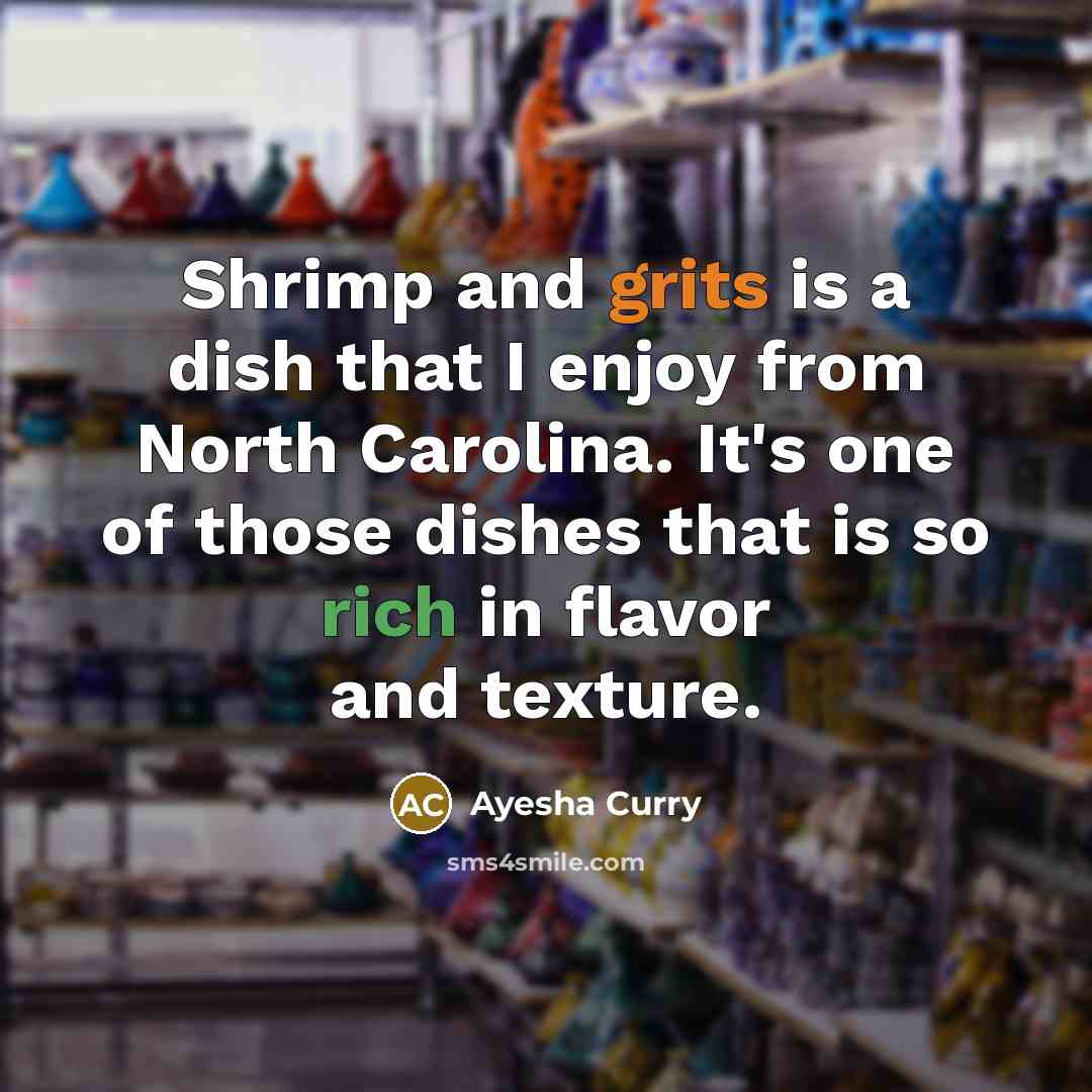 “Shrimp and grits is a dish that I enjoy from North Carolina. It's one of those dishes that is so rich in flavor and texture.” quote by Ayesha Curry