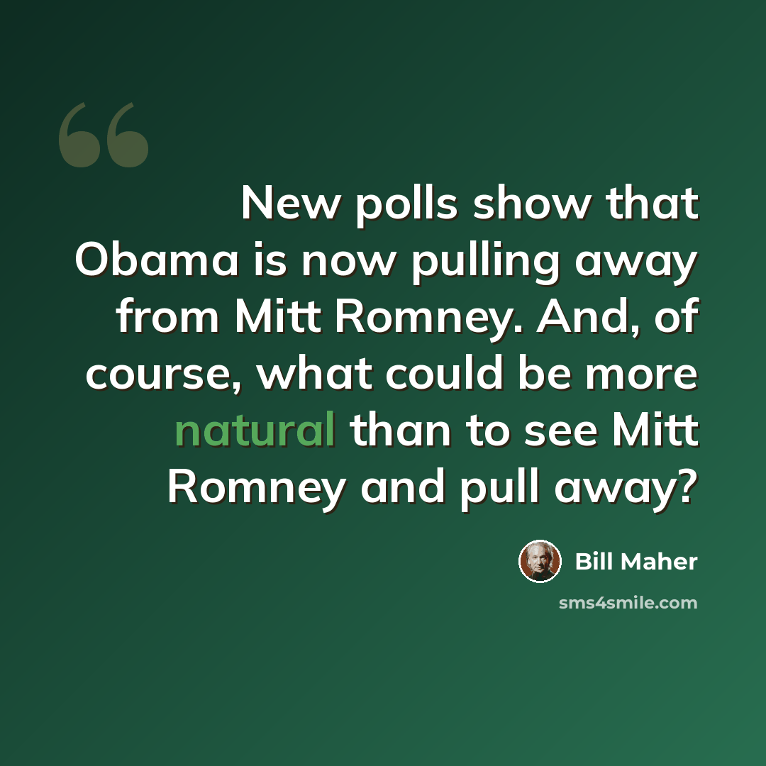 “New polls show that Obama is now pulling away from Mitt Romney. And, of course, what could be more natural than to see Mitt Romney and pull away?” quote by Bill Maher