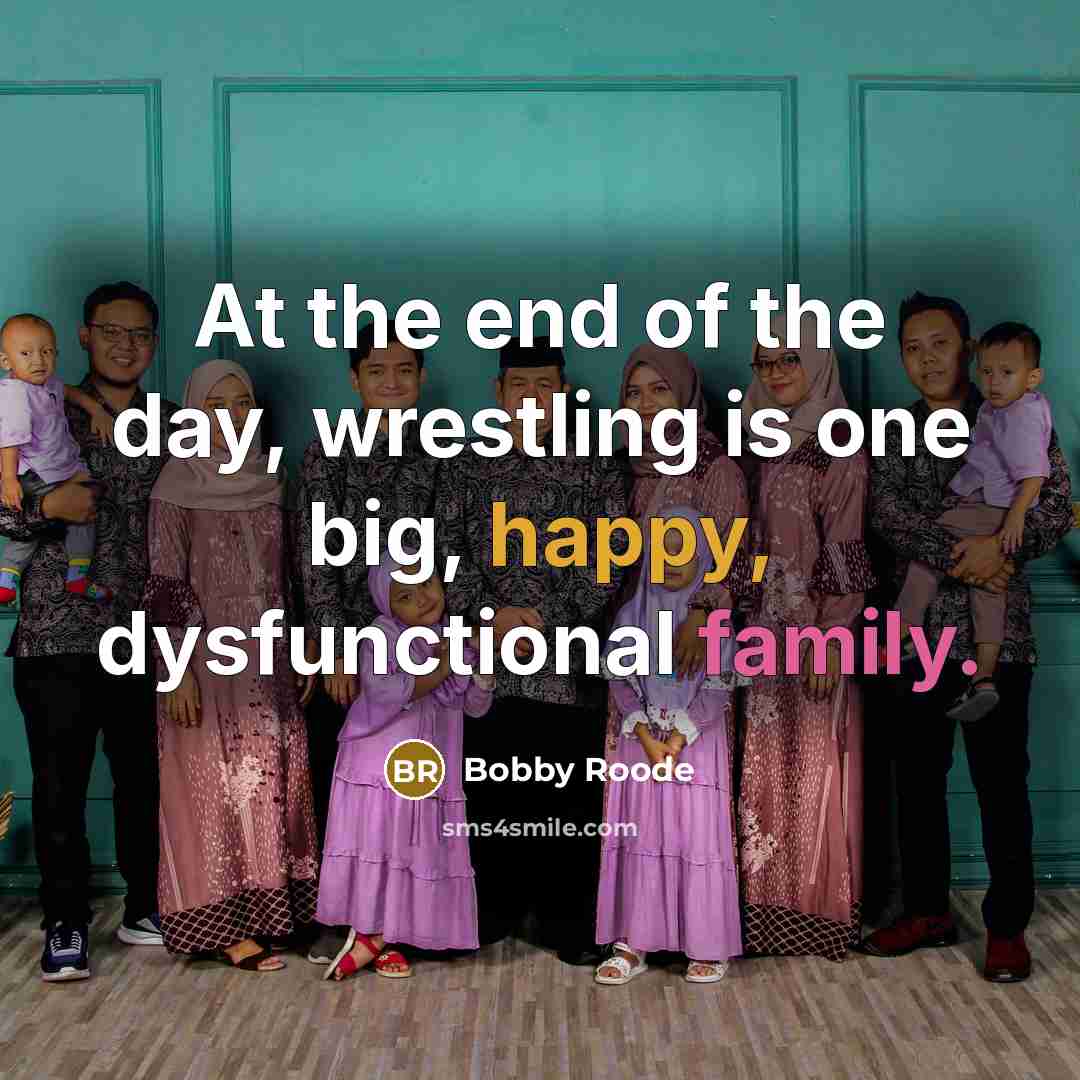 “At the end of the day, wrestling is one big, happy, dysfunctional family.” quote by Bobby Roode