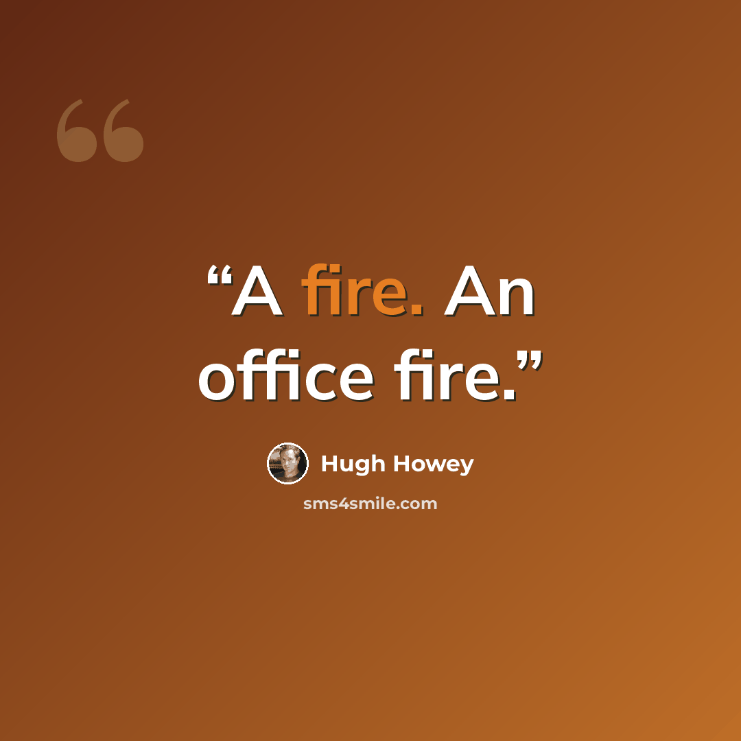 “A fire. An office fire.” quote by Hugh Howey