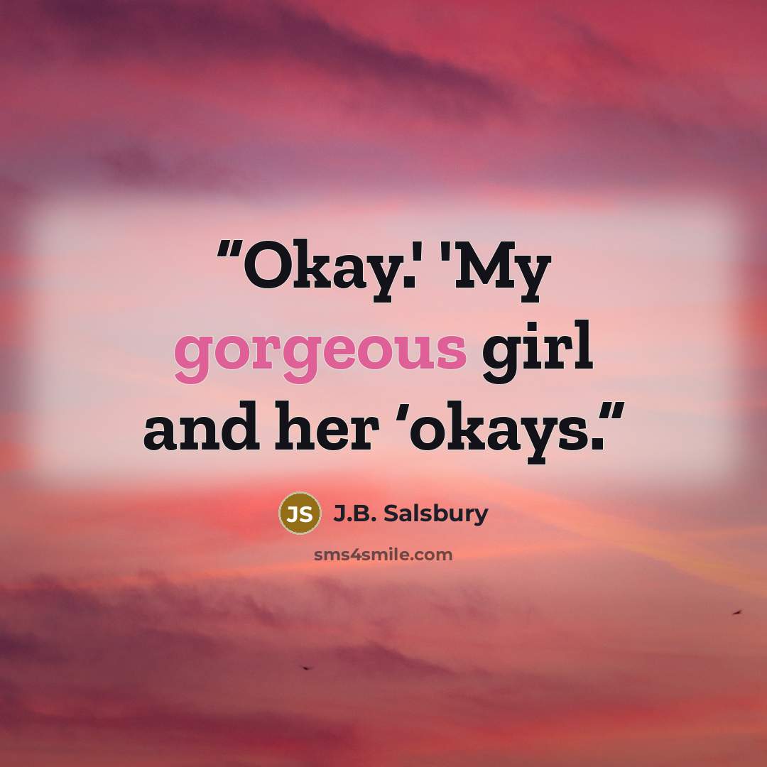 “Okay.' 'My gorgeous girl and her ‘okays.” quote by J.B. Salsbury