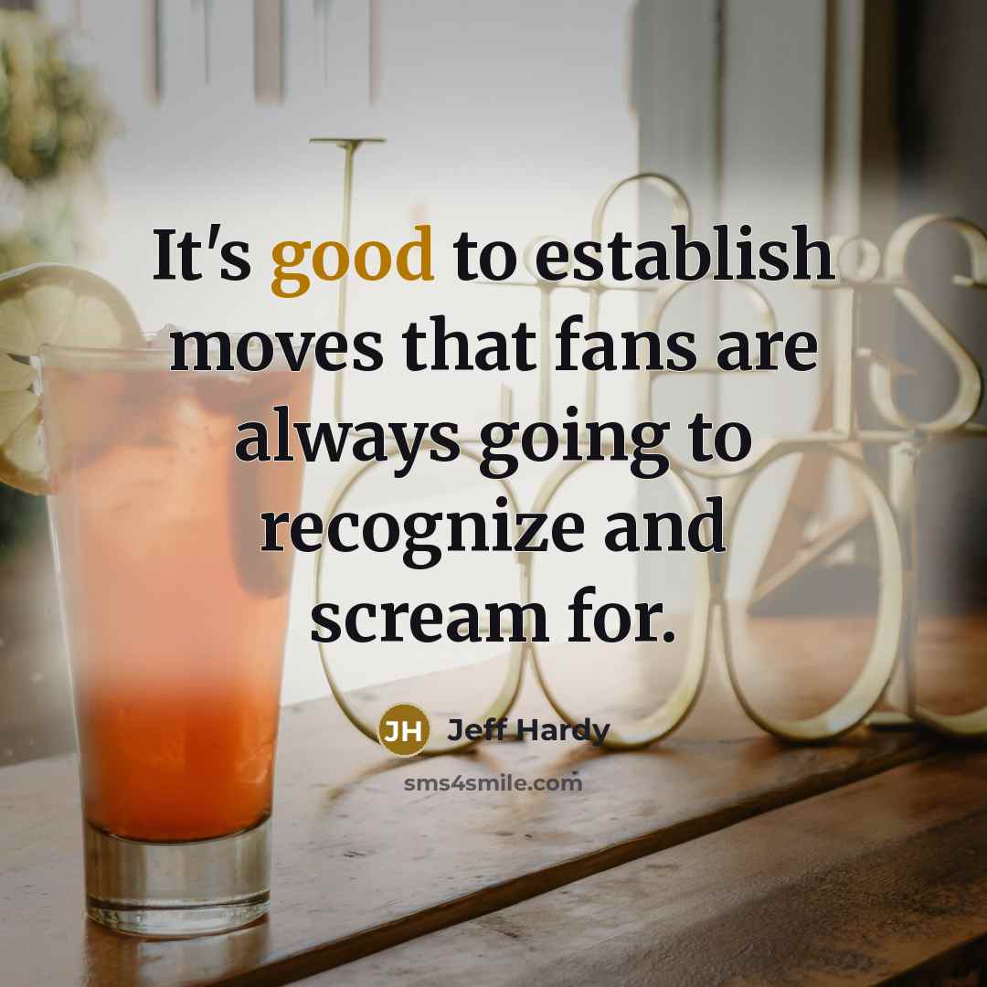 “It's good to establish moves that fans are always going to recognize and scream for.” quote by Jeff Hardy