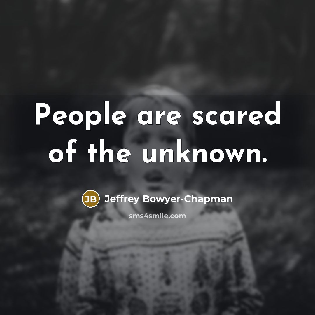 “People are scared of the unknown.” quote by Jeffrey Bowyer-Chapman