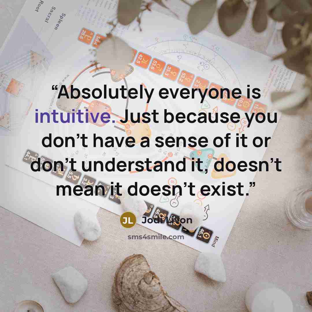 “Absolutely everyone is intuitive. Just because you don’t have a sense of it or don’t understand it, doesn’t mean it doesn’t exist.” quote by Jodi Livon