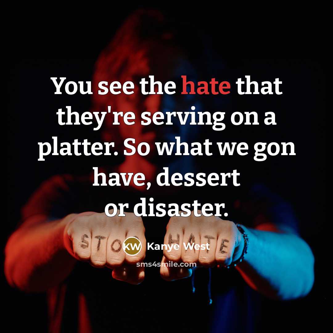 “You see the hate that they're serving on a platter. So what we gon have, dessert or disaster.” quote by Kanye West