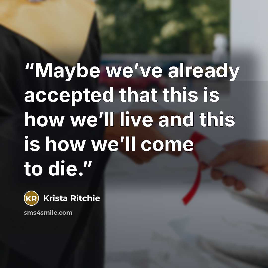 “Maybe we’ve already accepted that this is how we’ll live and this is how we’ll come to die.” quote by Krista Ritchie