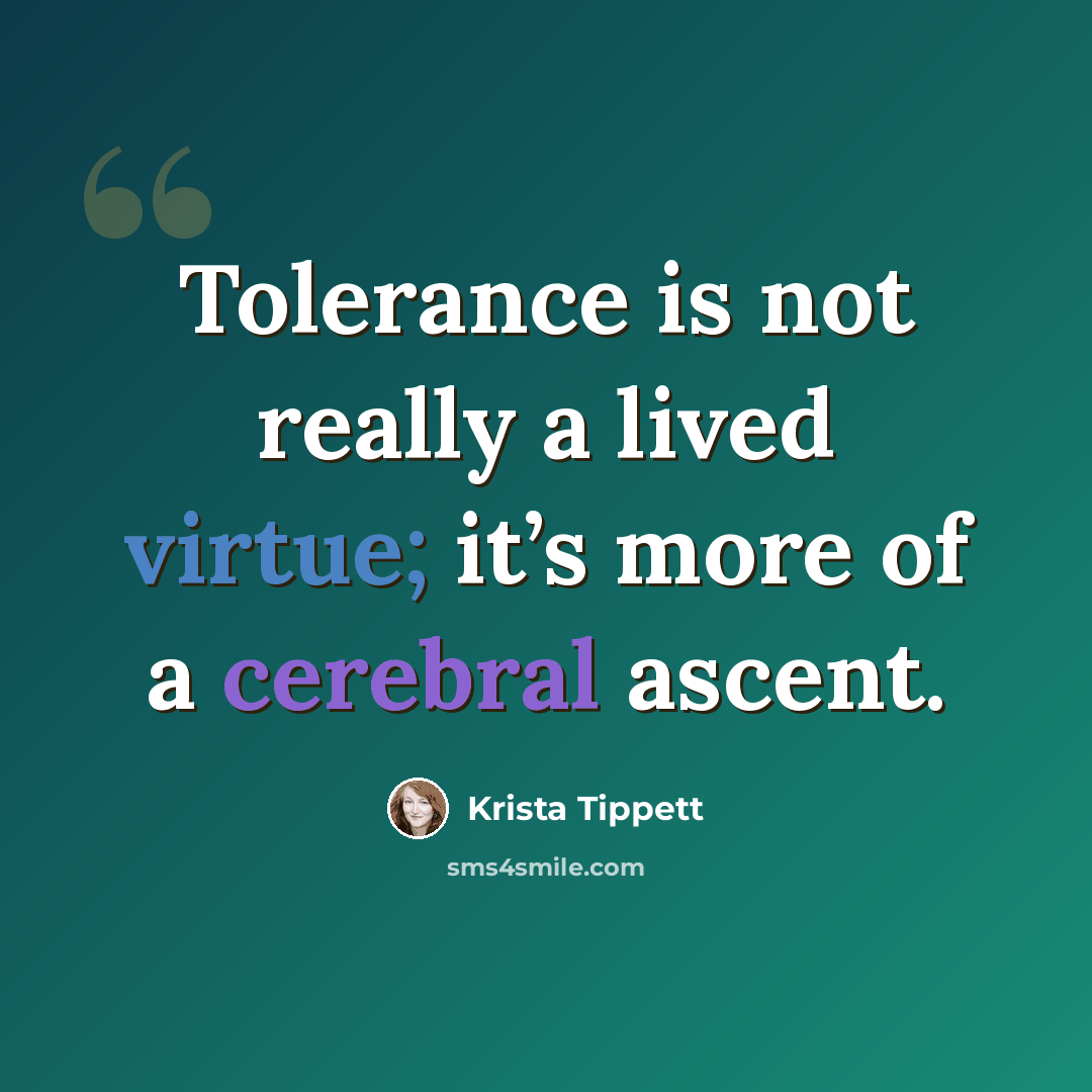 “Tolerance is not really a lived virtue; it’s more of a cerebral ascent.” quote by Krista Tippett