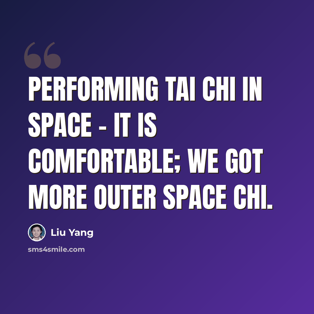 “Performing tai chi in space - it is comfortable; we got more outer space chi.” quote by Liu Yang
