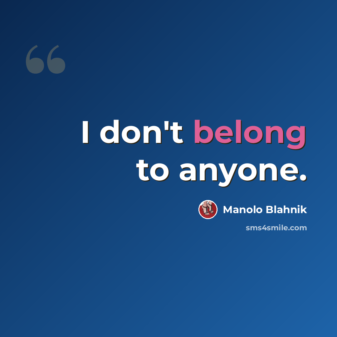 “I don't belong to anyone.” quote by Manolo Blahnik