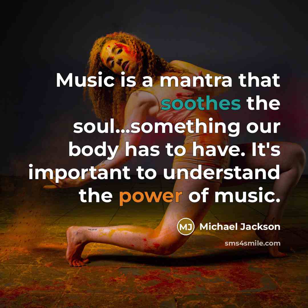 “Music is a mantra that soothes the soul...something our body has to have. It's important to understand the power of music.” quote by Michael Jackson