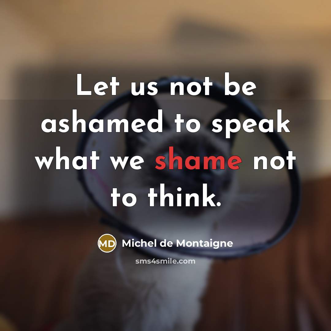 “Let us not be ashamed to speak what we shame not to think.” quote by Michel de Montaigne