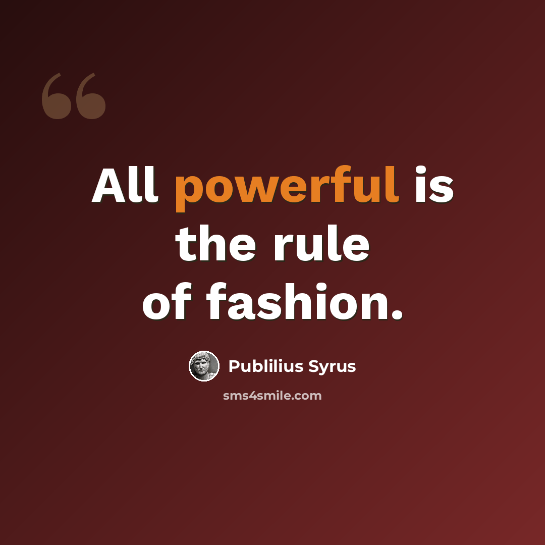 “All powerful is the rule of fashion.” quote by Publilius Syrus