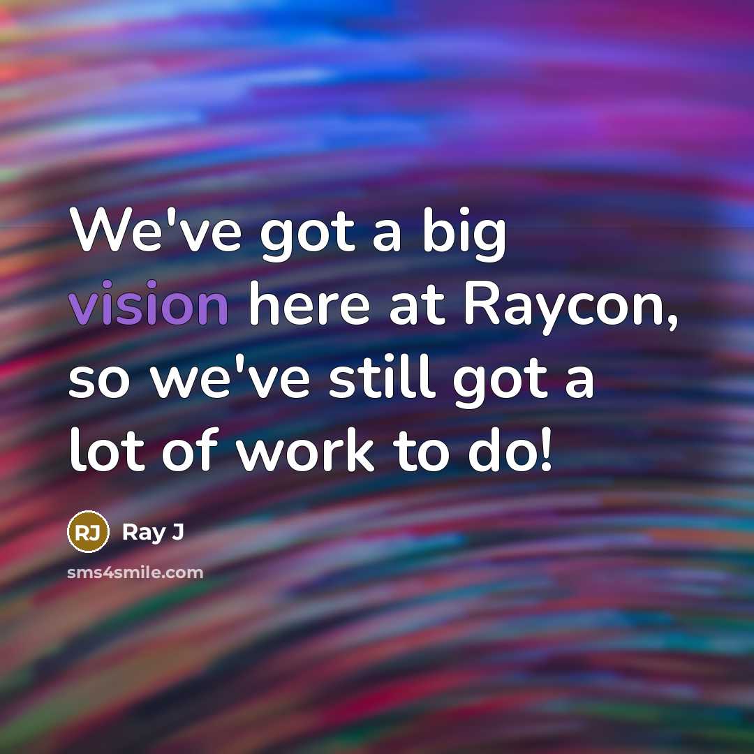 “We've got a big vision here at Raycon, so we've still got a lot of work to do!” quote by Ray J