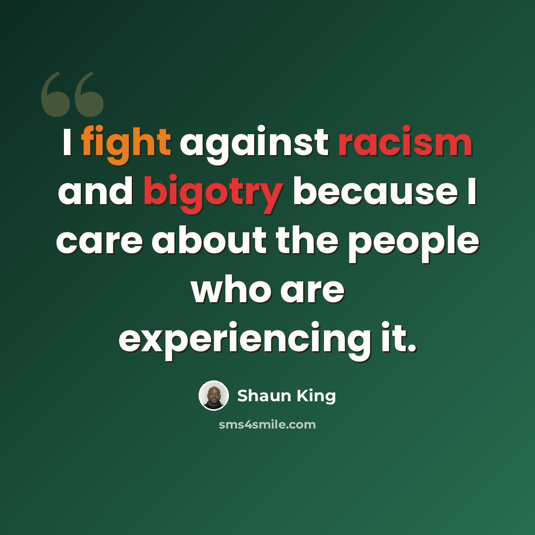 “I fight against racism and bigotry because I care about the people who are experiencing it.” quote by Shaun King