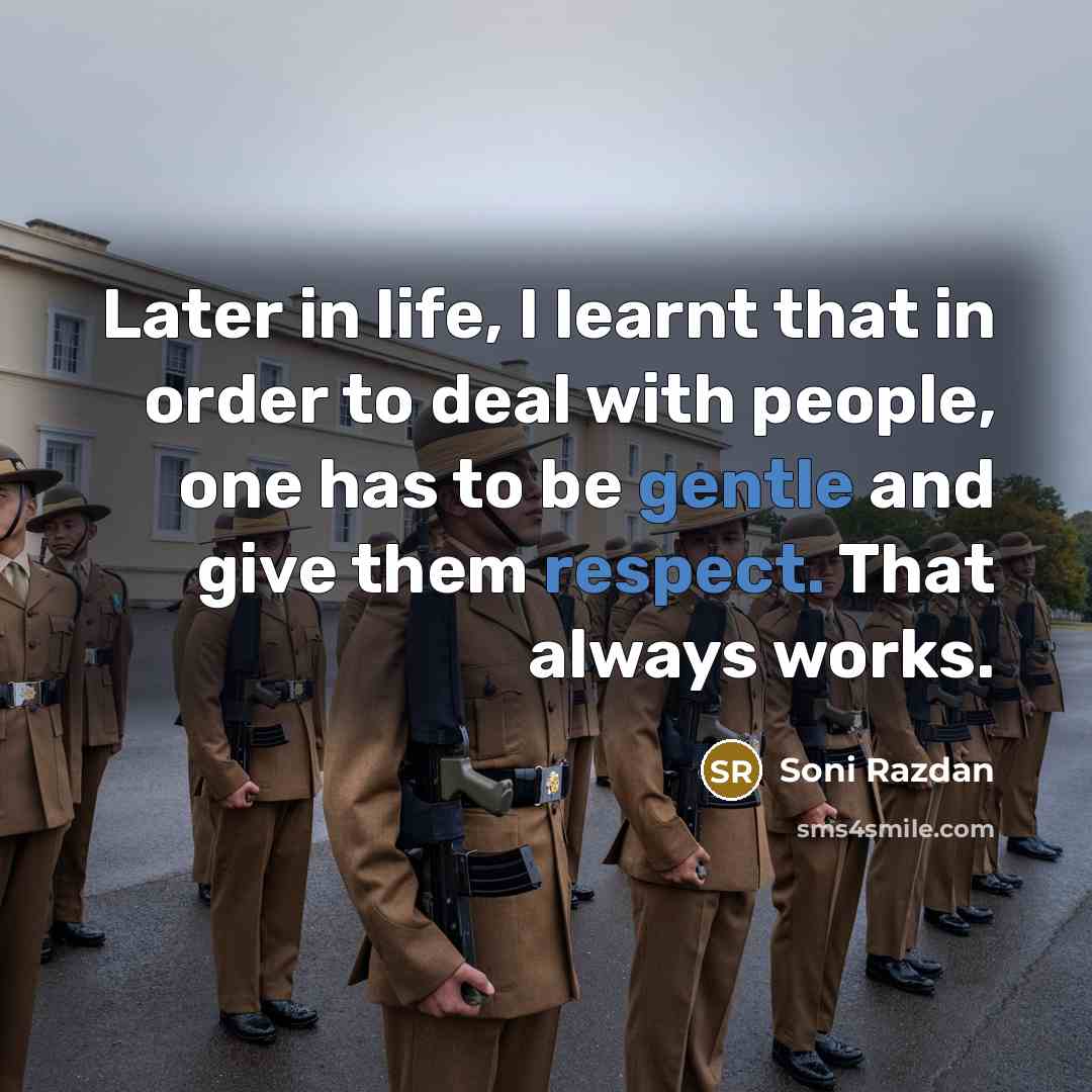 “Later in life, I learnt that in order to deal with people, one has to be gentle and give them respect. That always works.” quote by Soni Razdan