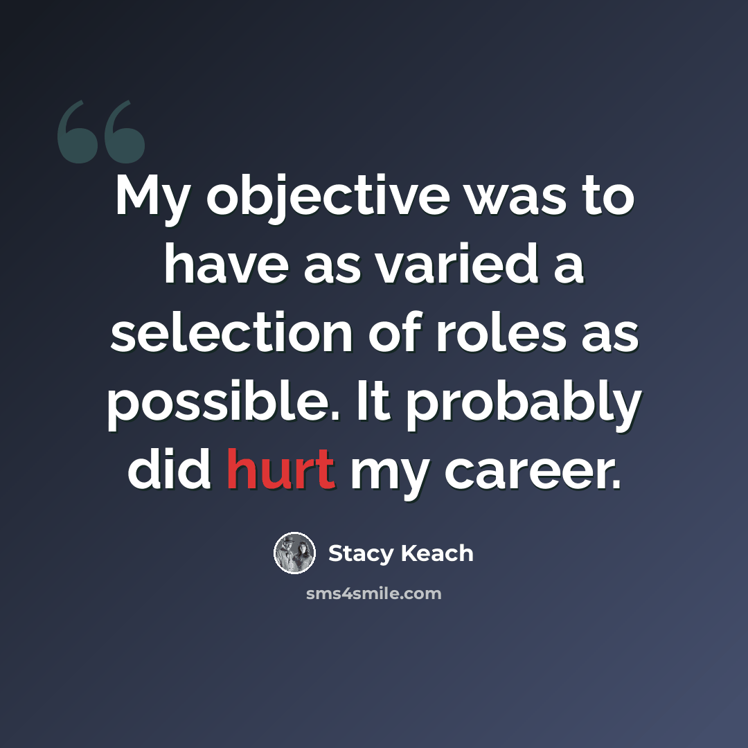 “My objective was to have as varied a selection of roles as possible. It probably did hurt my career.” quote by Stacy Keach
