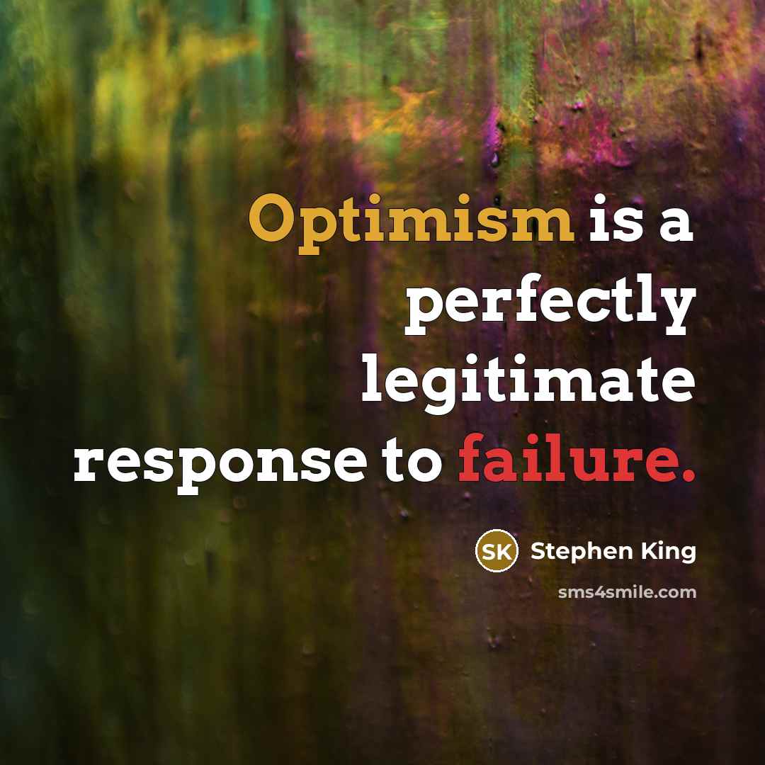 “Optimism is a perfectly legitimate response to failure.” quote by Stephen King