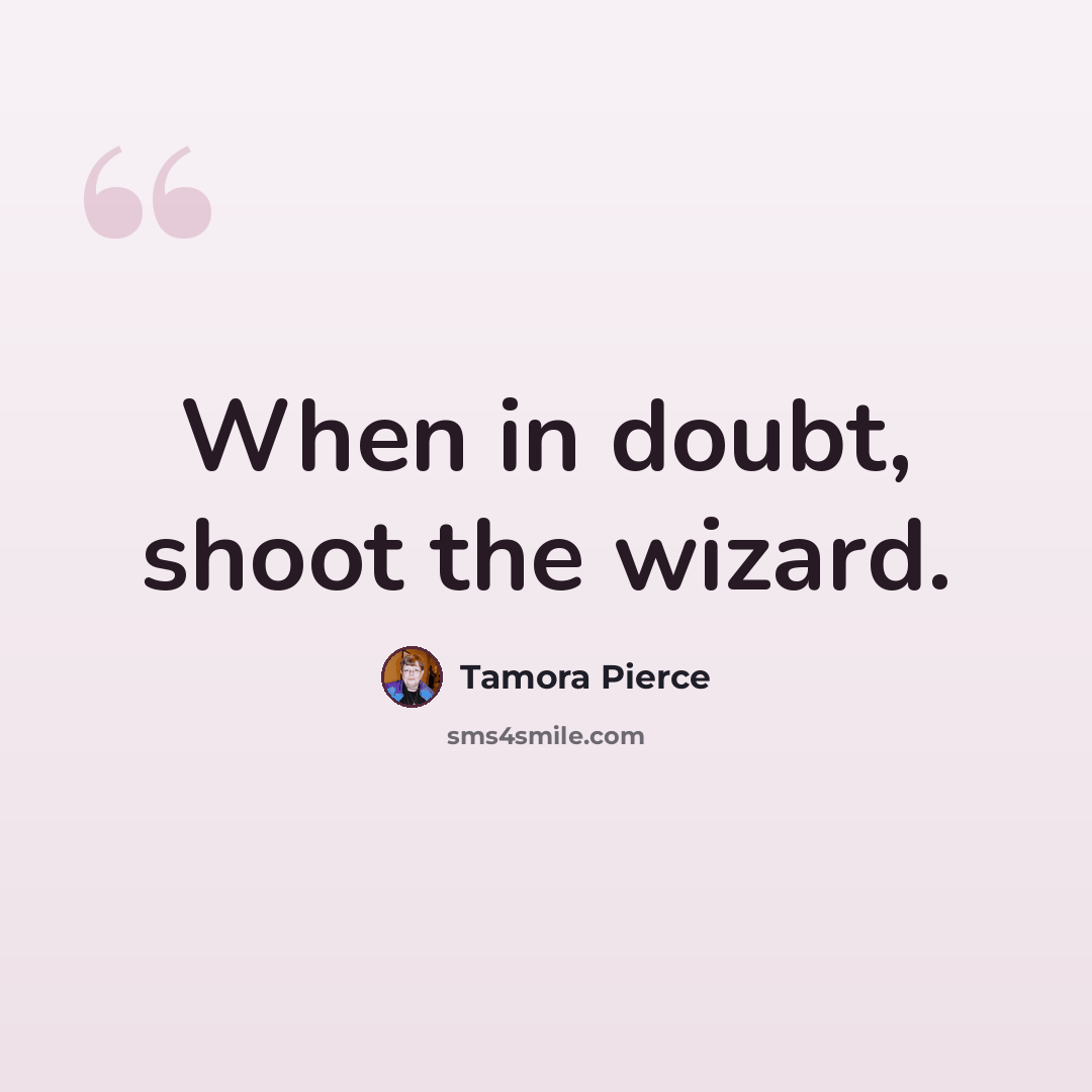 “When in doubt, shoot the wizard.” quote by Tamora Pierce