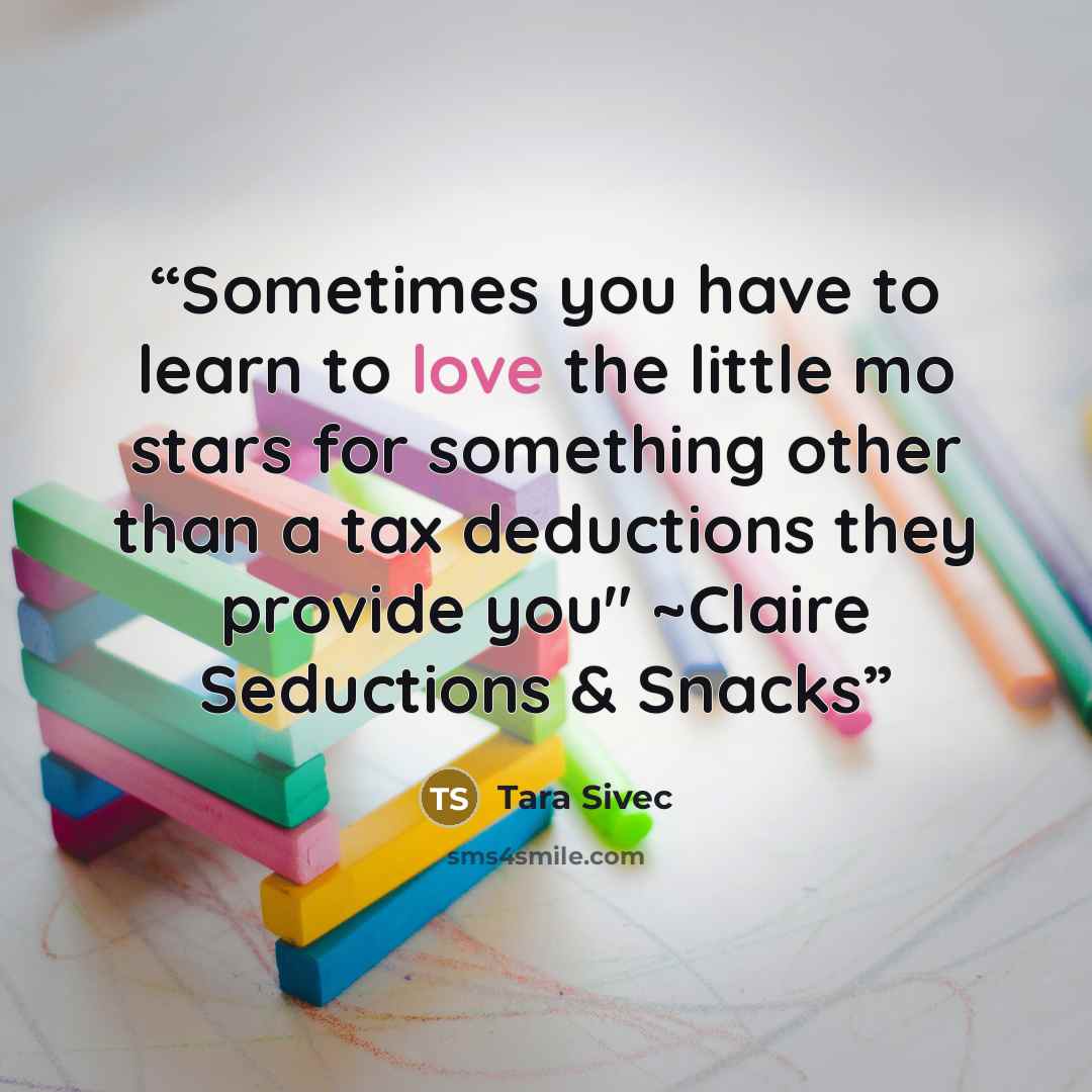 “Sometimes you have to learn to love the little mo stars for something other than a tax deductions they provide you" ~Claire Seductions & Snacks” quote by Tara Sivec