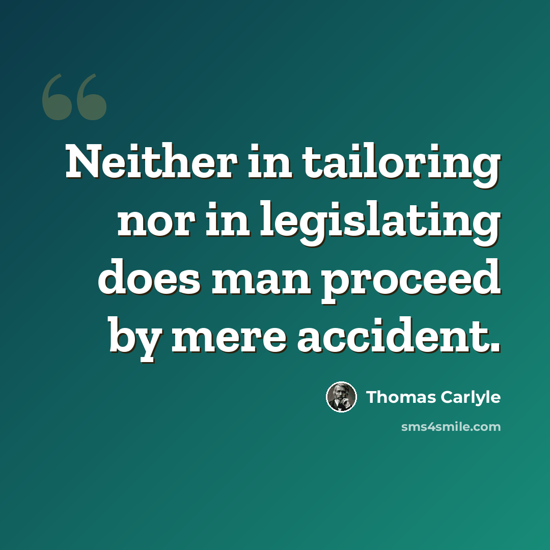 “Neither in tailoring nor in legislating does man proceed by mere accident.” quote by Thomas Carlyle
