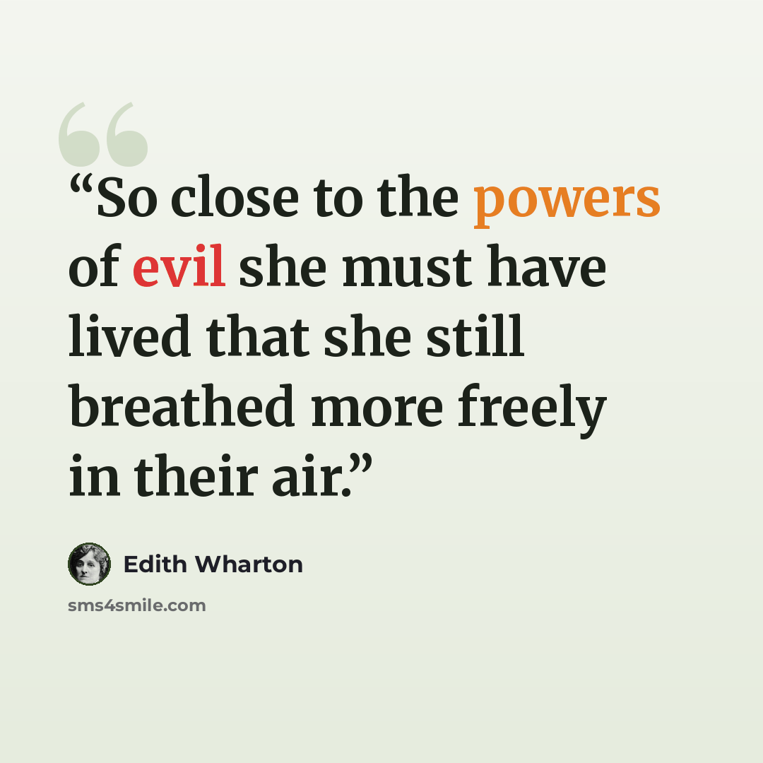 “So close to the powers of evil she must have lived that she still breathed more freely in their air.” quote by Edith Wharton