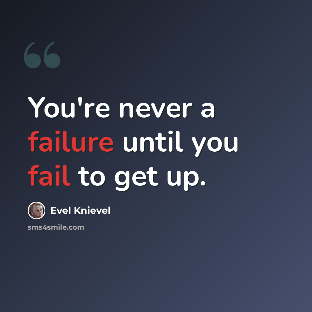 “You're never a failure until you fail to get up.” quote by Evel Knievel