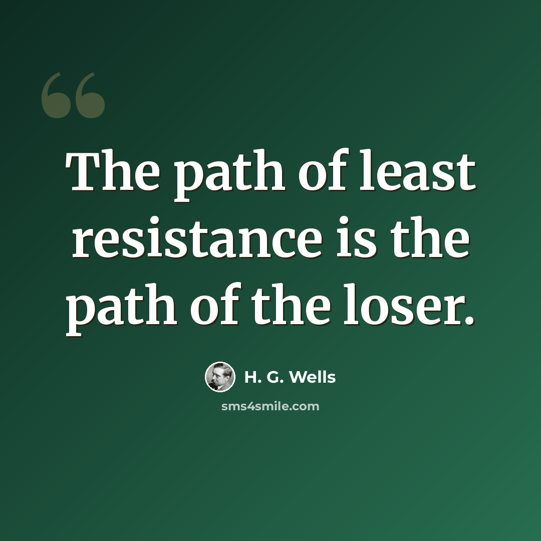 “The path of least resistance is the path of the loser.” quote by H. G. Wells
