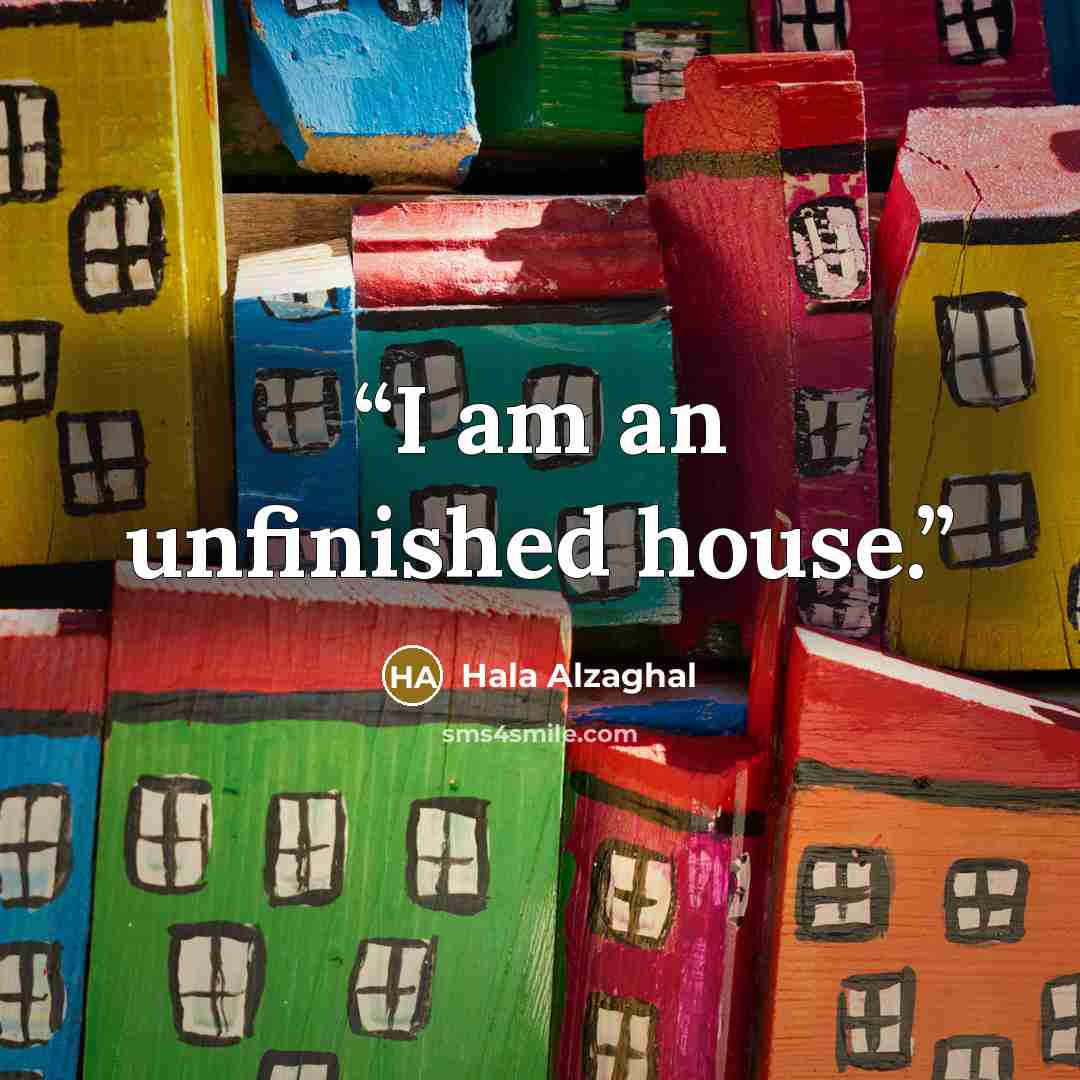 “I am an unfinished house.” quote by Hala Alzaghal
