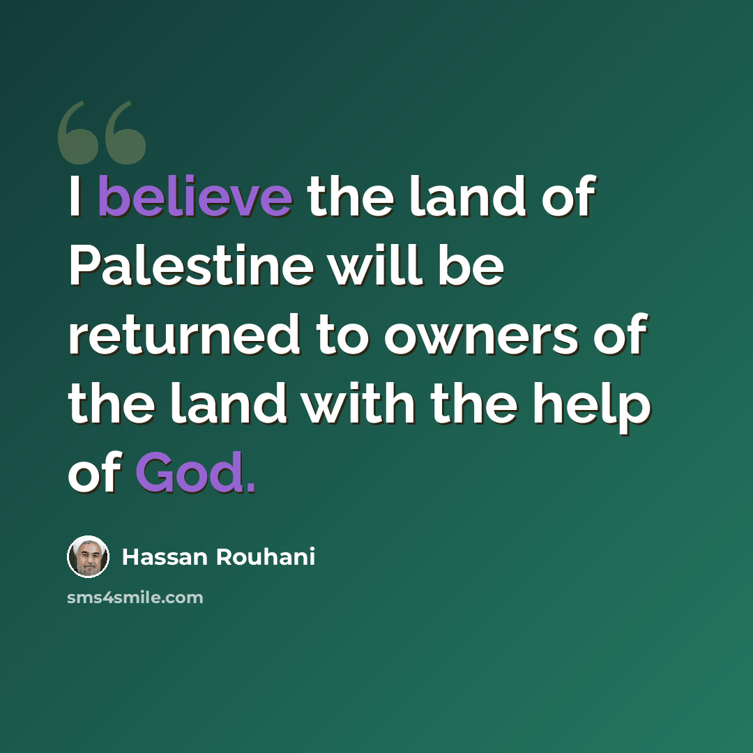 “I believe the land of Palestine will be returned to owners of the land with the help of God.” quote by Hassan Rouhani