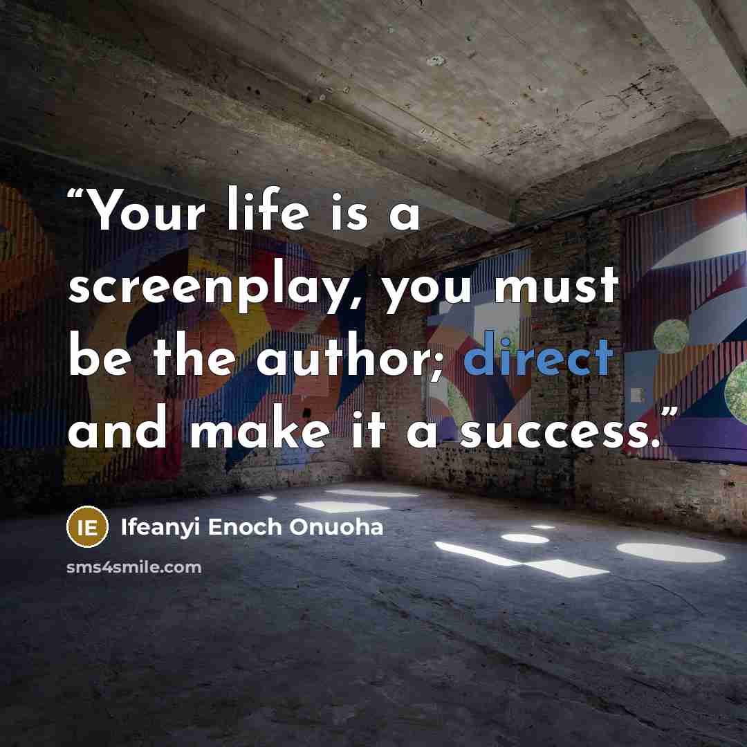 “Your life is a screenplay, you must be the author; direct and make it a success.” quote by Ifeanyi Enoch Onuoha