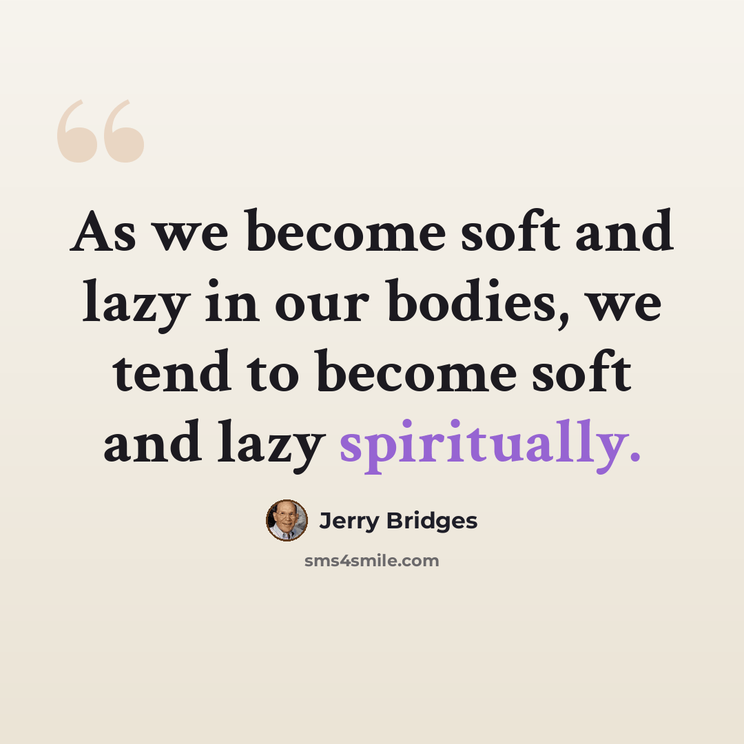 “As we become soft and lazy in our bodies, we tend to become soft and lazy spiritually.” quote by Jerry Bridges