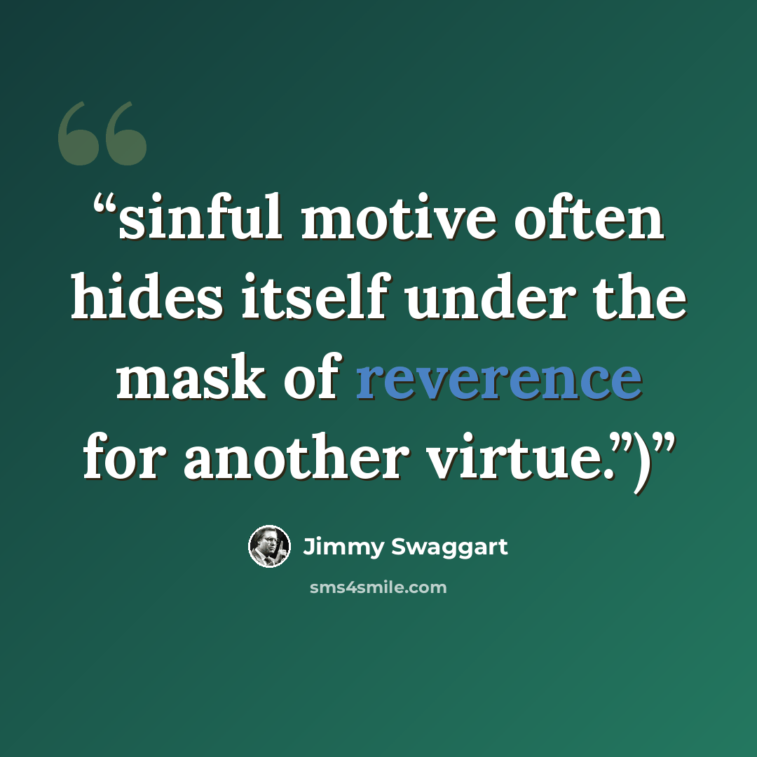 “sinful motive often hides itself under the mask of reverence for another virtue.”)” quote by Jimmy Swaggart