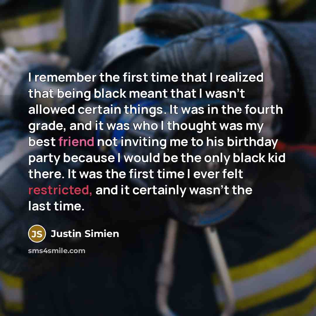 “I remember the first time that I realized that being black meant that I wasn't allowed certain things. It was in the fourth grade, and it was who I thought was my best friend not inviting me to his birthday party because I would be the only black kid there. It was the first time I ever felt…” quote by Justin Simien