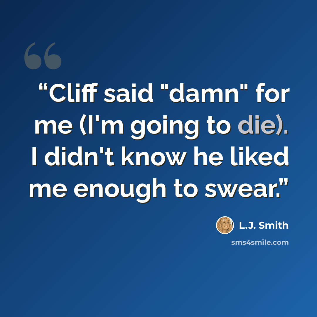 “Cliff said "damn" for me (I'm going to die). I didn't know he liked me enough to swear.” quote by L.J. Smith