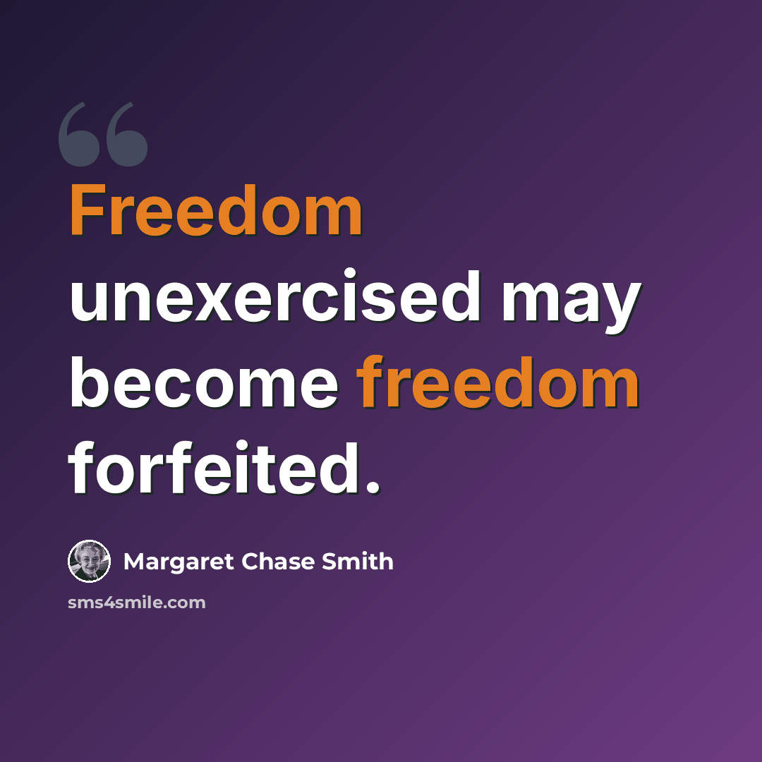 “Freedom unexercised may become freedom forfeited.” quote by Margaret Chase Smith