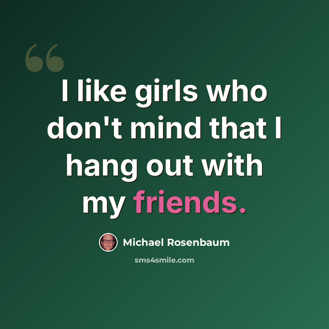 “I like girls who don't mind that I hang out with my friends.” quote by Michael Rosenbaum
