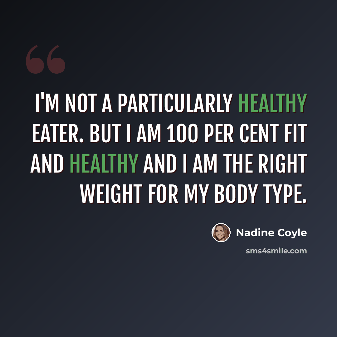 “I'm not a particularly healthy eater. But I am 100 per cent fit and healthy and I am the right weight for my body type.” quote by Nadine Coyle