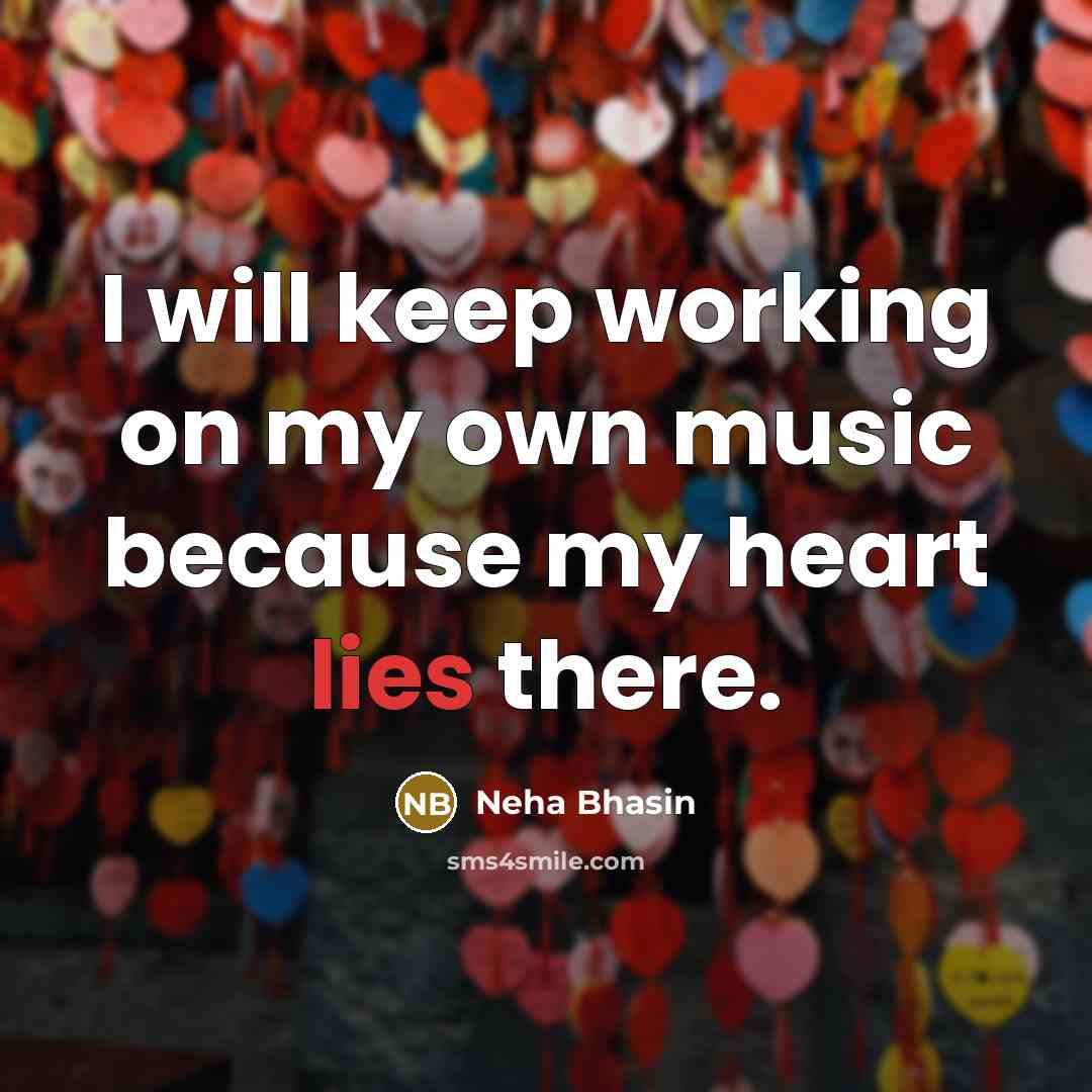 “I will keep working on my own music because my heart lies there.” quote by Neha Bhasin
