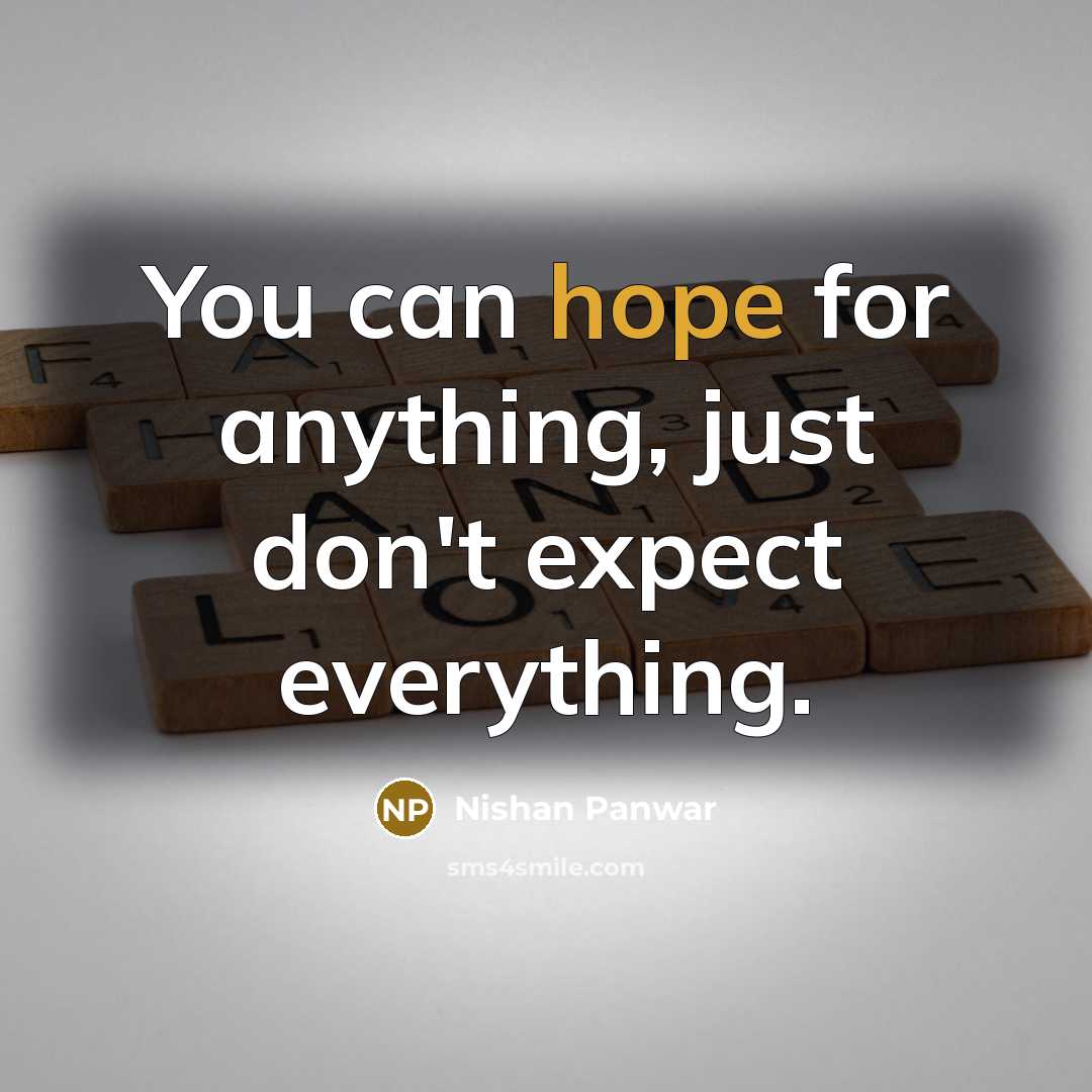 “You can hope for anything, just don't expect everything.” quote by Nishan Panwar