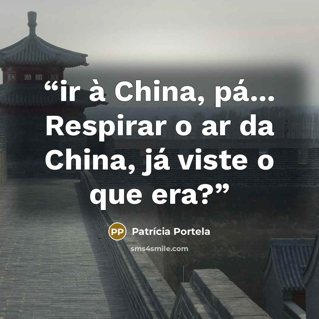 “ir à China, pá... Respirar o ar da China, já viste o que era?” quote by Patrícia Portela