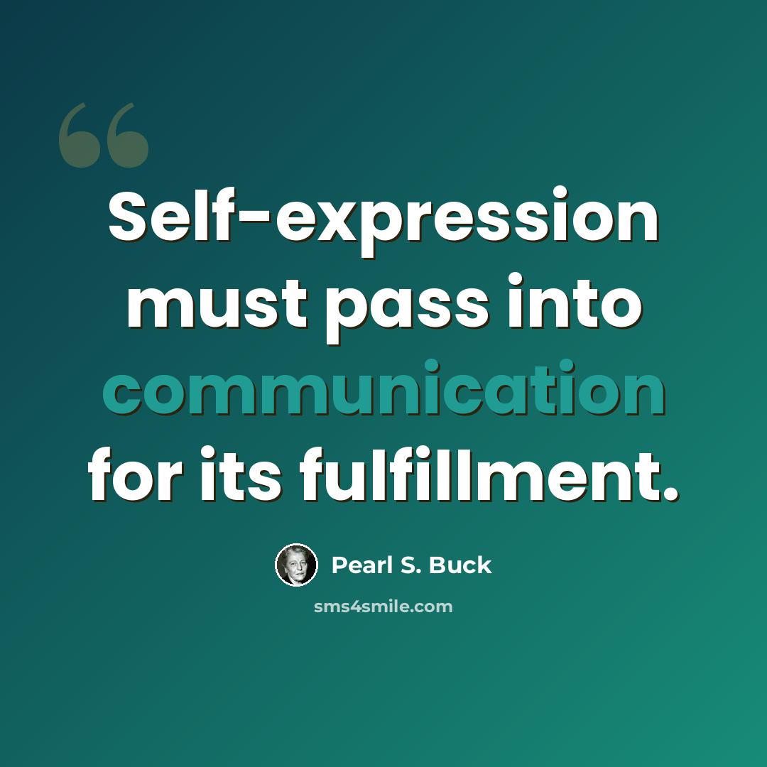 “Self-expression must pass into communication for its fulfillment.” quote by Pearl S. Buck