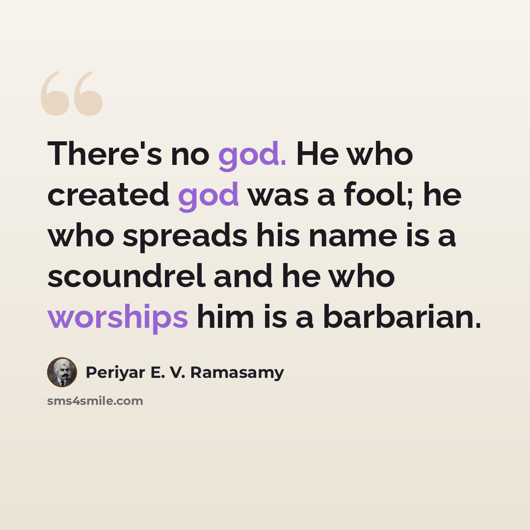 “There's no god. He who created god was a fool; he who spreads his name is a scoundrel and he who worships him is a barbarian.” quote by Periyar E. V. Ramasamy